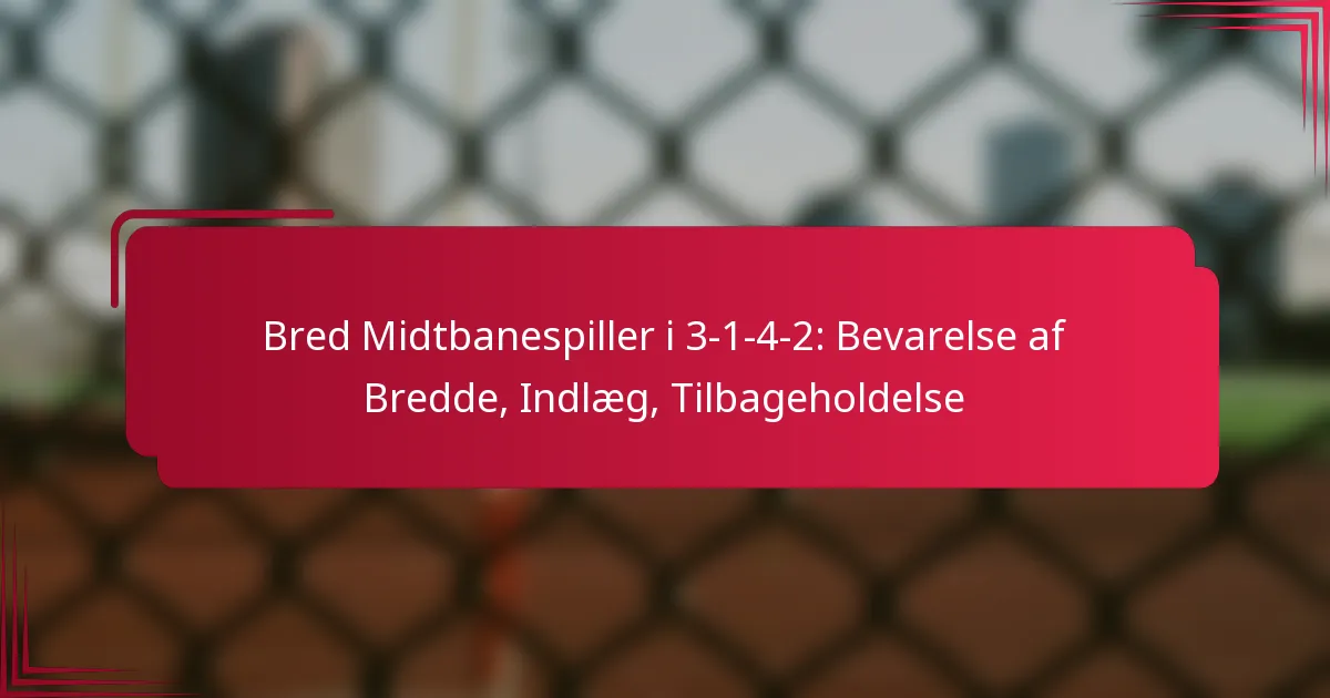You are currently viewing Bred Midtbanespiller i 3-1-4-2: Bevarelse af Bredde, Indlæg, Tilbageholdelse
