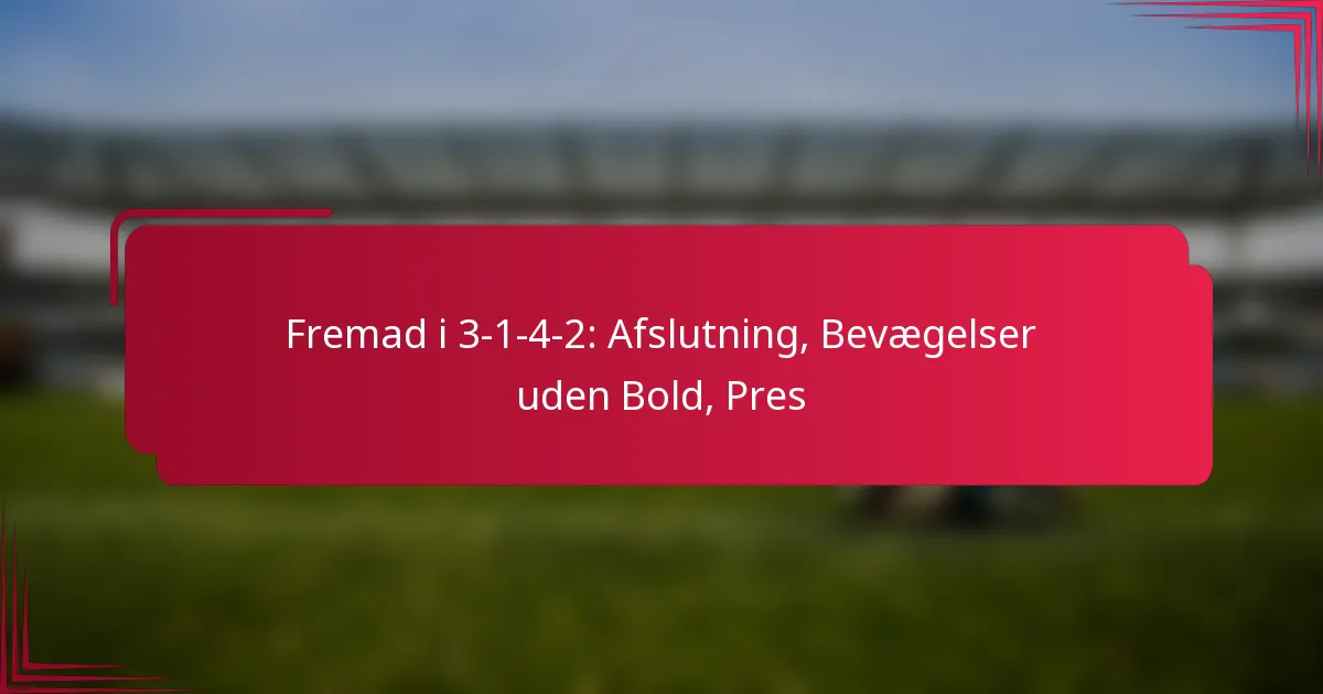 You are currently viewing Fremad i 3-1-4-2: Afslutning, Bevægelser uden Bold, Pres