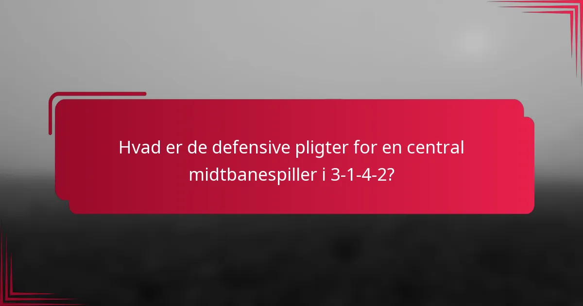 Hvad er de defensive pligter for en central midtbanespiller i 3-1-4-2?