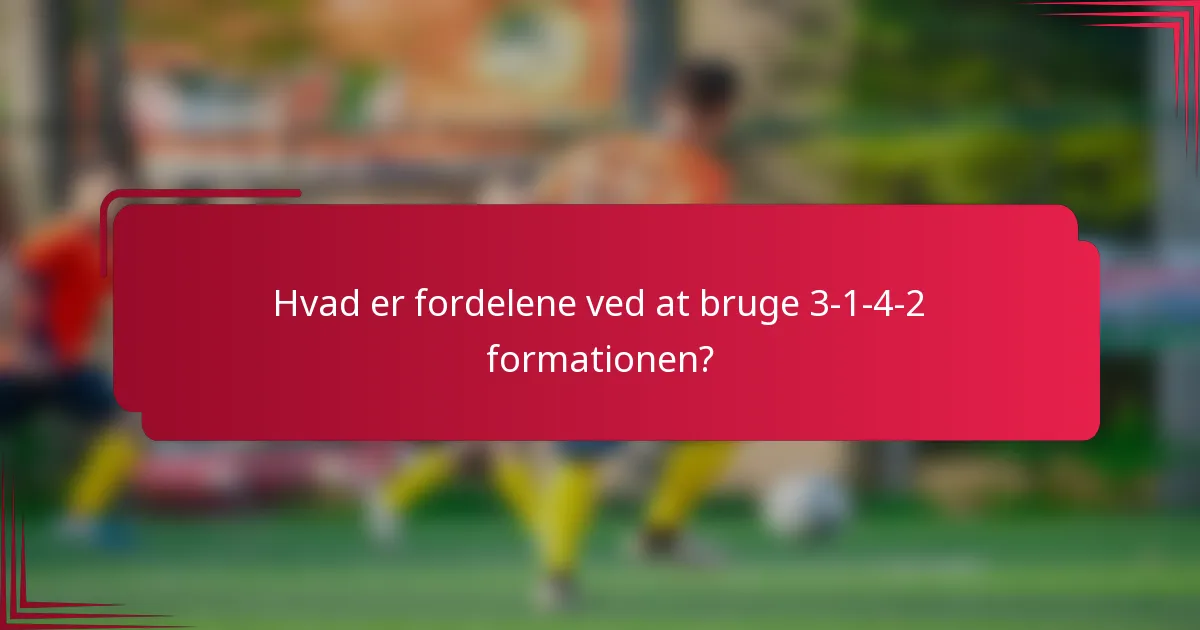 Hvad er fordelene ved at bruge 3-1-4-2 formationen?