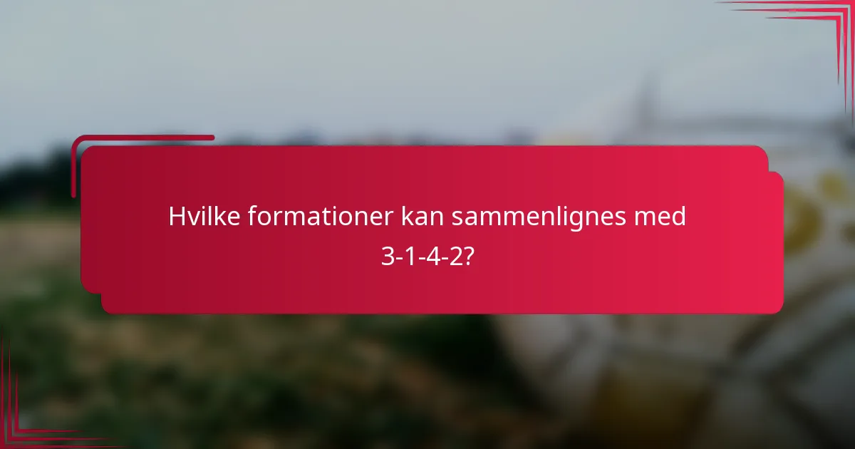 Hvilke formationer kan sammenlignes med 3-1-4-2?