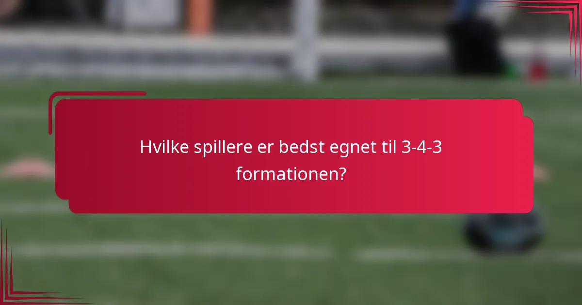 Hvilke spillere er bedst egnet til 3-4-3 formationen?