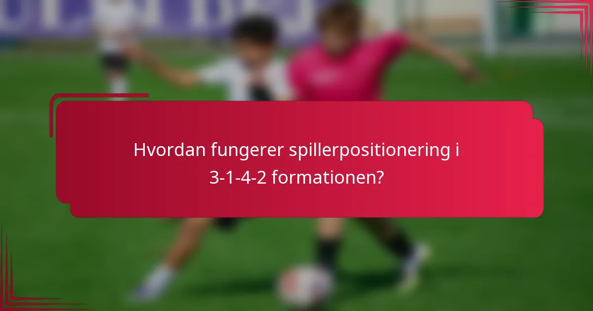 Hvordan fungerer spillerpositionering i 3-1-4-2 formationen?