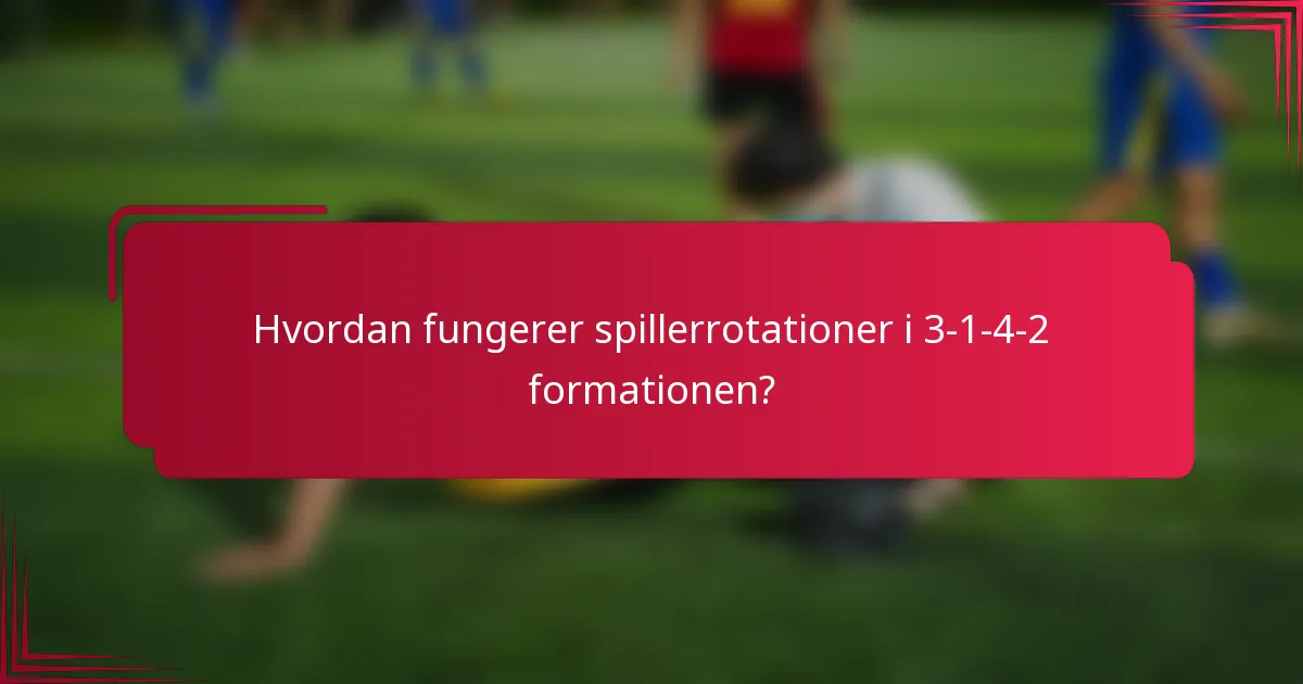 Hvordan fungerer spillerrotationer i 3-1-4-2 formationen?