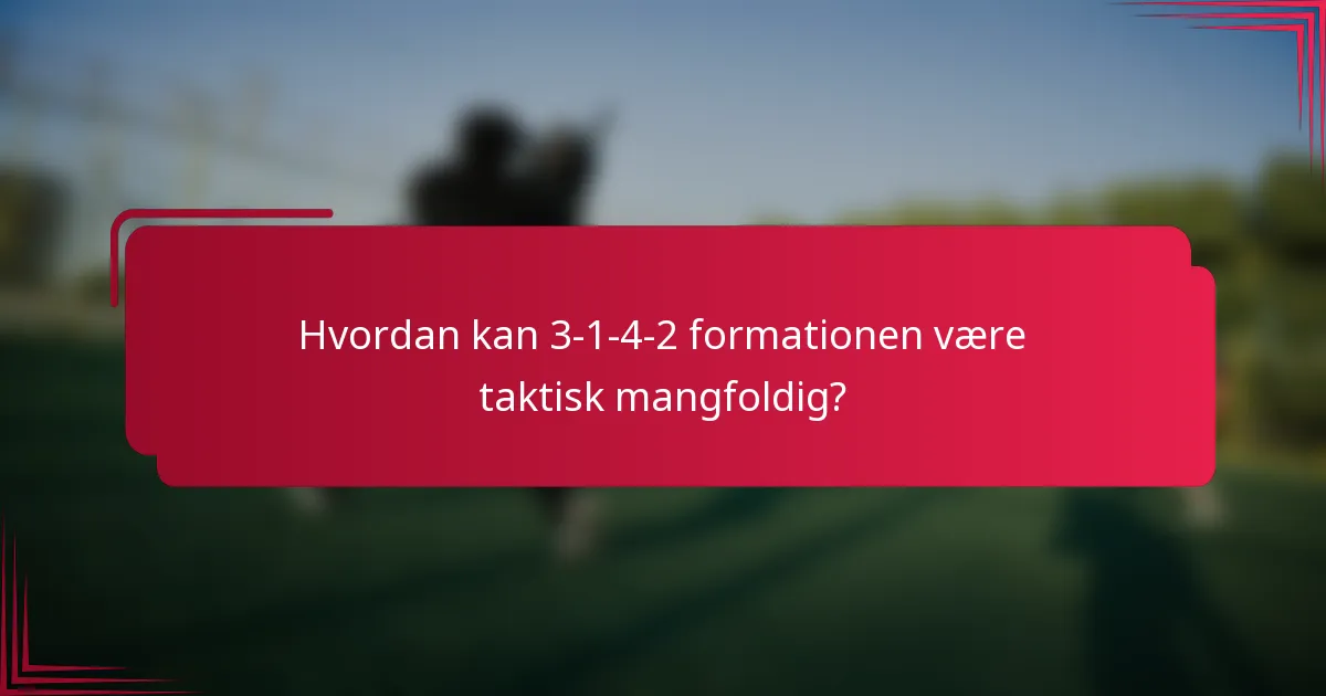 Hvordan kan 3-1-4-2 formationen være taktisk mangfoldig?