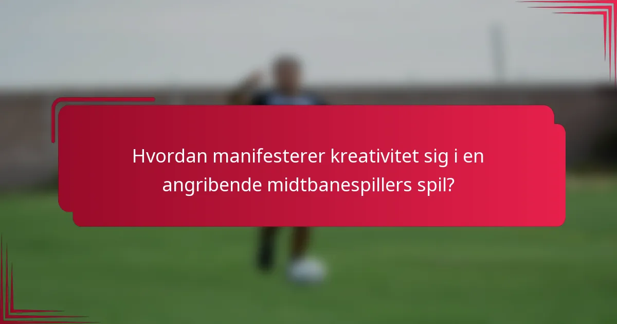 Hvordan manifesterer kreativitet sig i en angribende midtbanespillers spil?