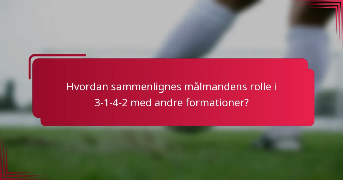 Hvordan sammenlignes målmandens rolle i 3-1-4-2 med andre formationer?
